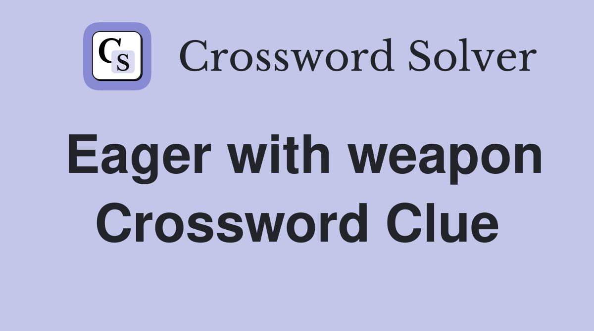 Eager with weapon Crossword Clue