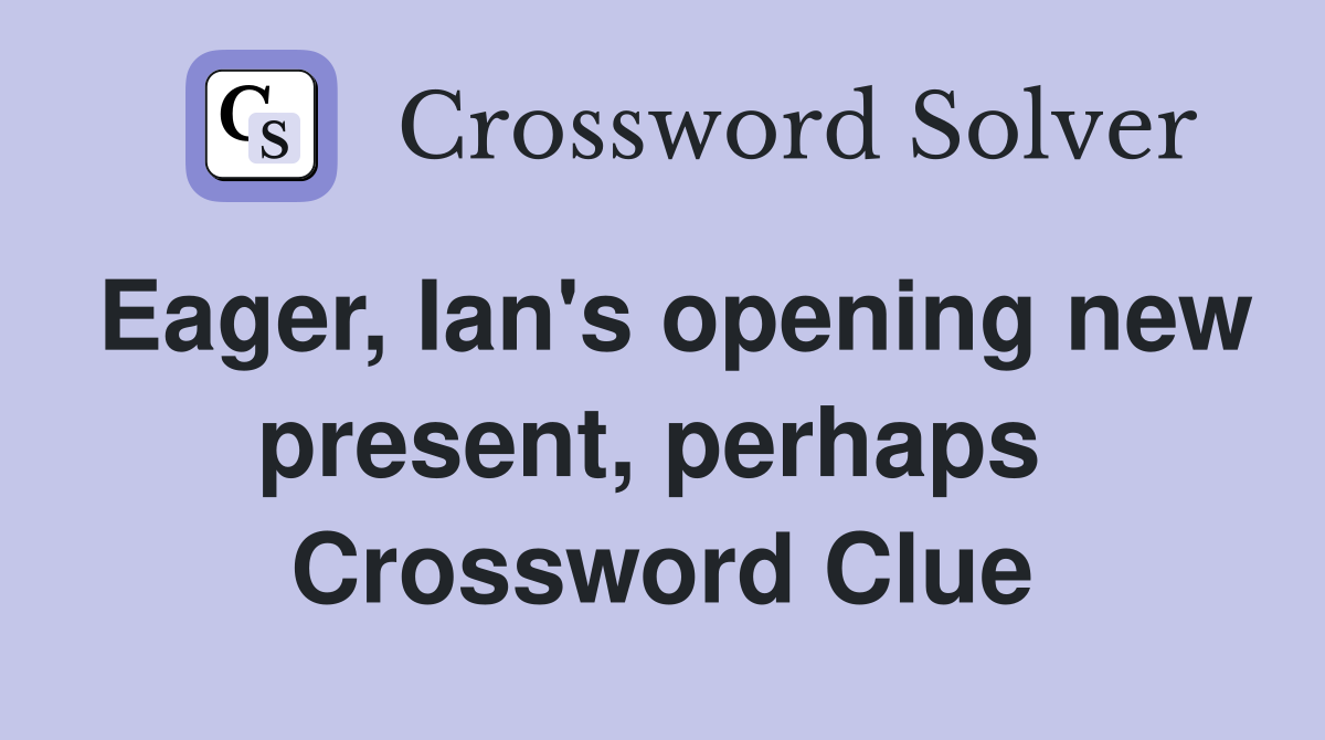 Eager, Ian's opening new present, perhaps  Crossword Clue
