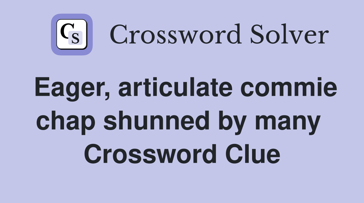 Eager, articulate commie chap shunned by many  Crossword Clue