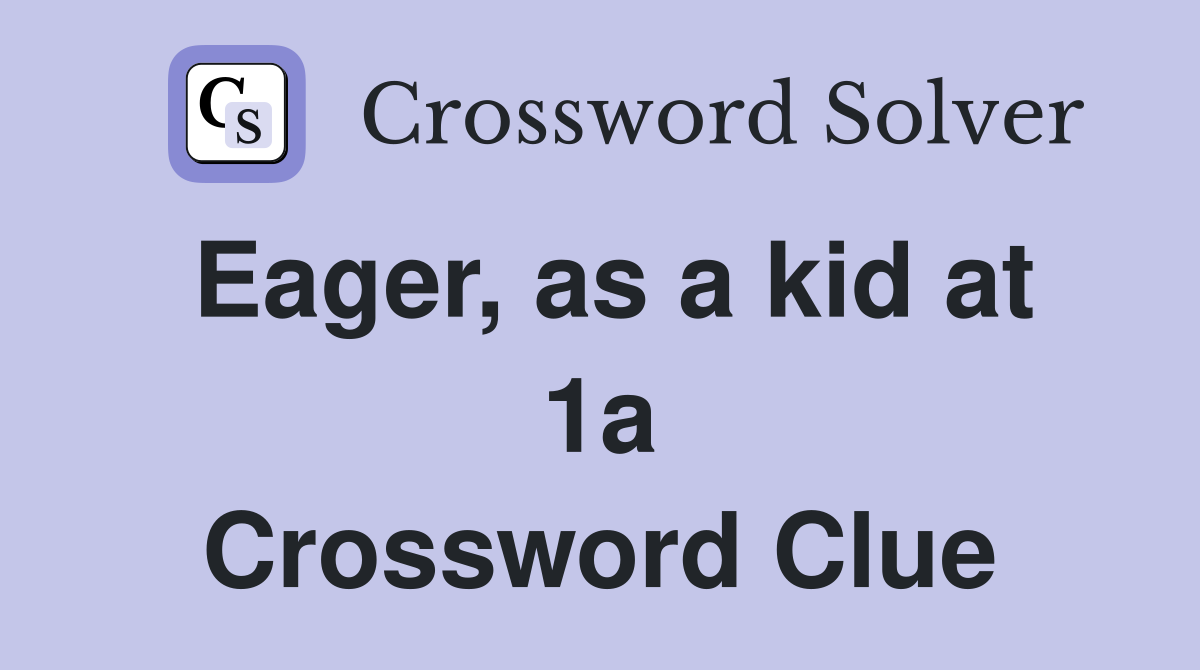 Eager, as a kid at 1a Crossword Clue