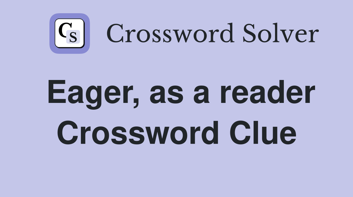 Eager, as a reader Crossword Clue