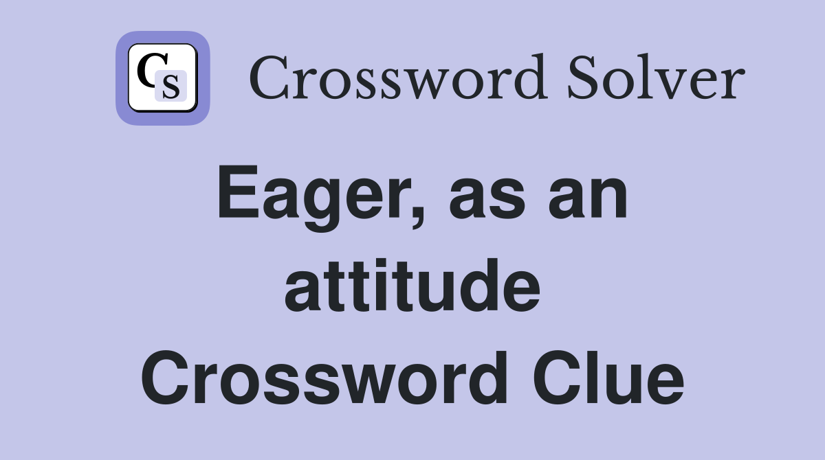 Eager, as an attitude Crossword Clue