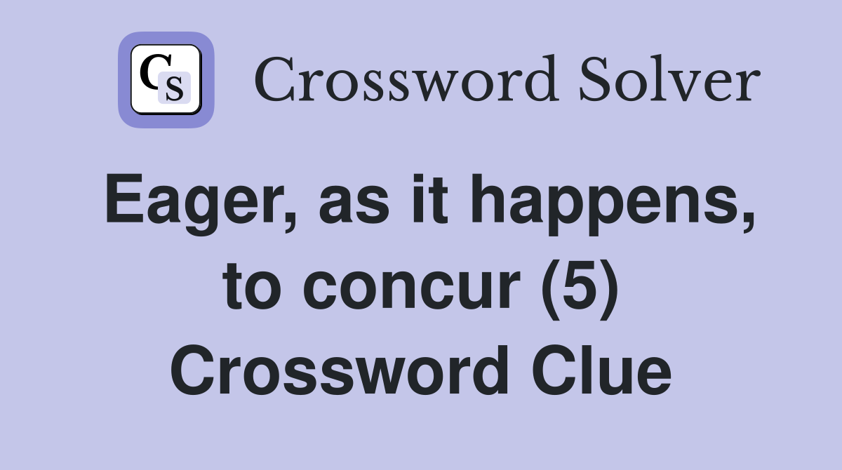 Eager, as it happens, to concur (5) Crossword Clue