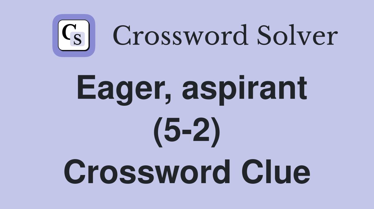 Eager, aspirant (5-2) Crossword Clue