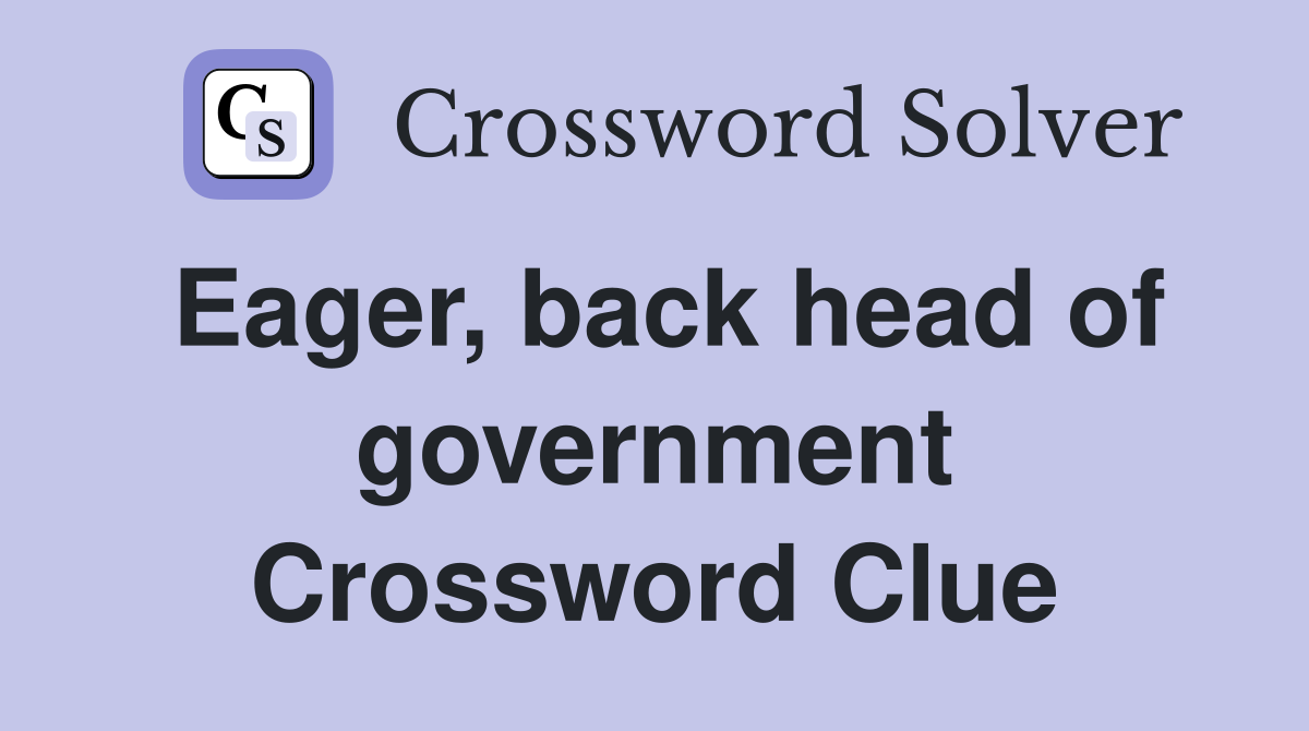 Eager, back head of government Crossword Clue