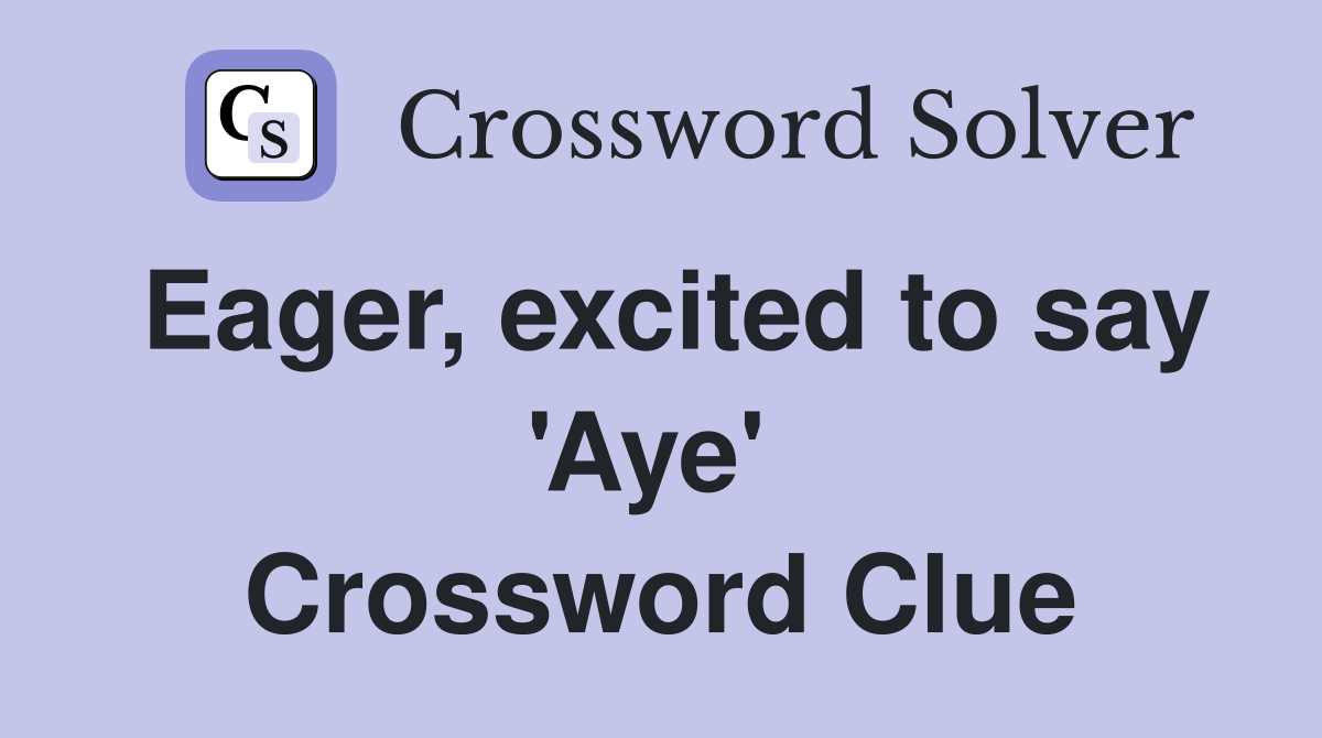 Eager, excited to say 'Aye'  Crossword Clue