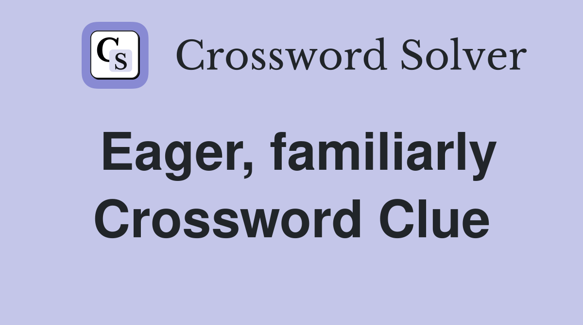 Eager, familiarly Crossword Clue