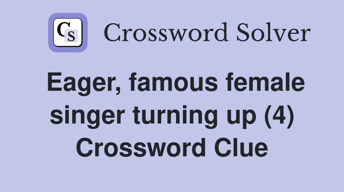 Eager, famous female singer turning up (4) Crossword Clue