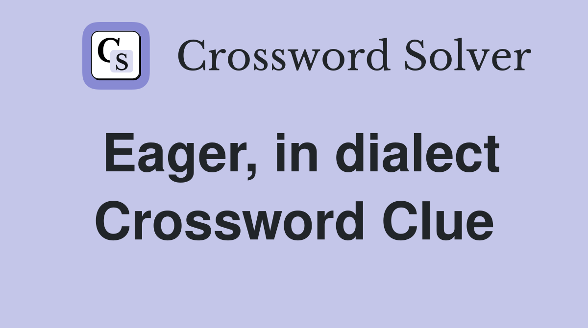 Eager, in dialect Crossword Clue