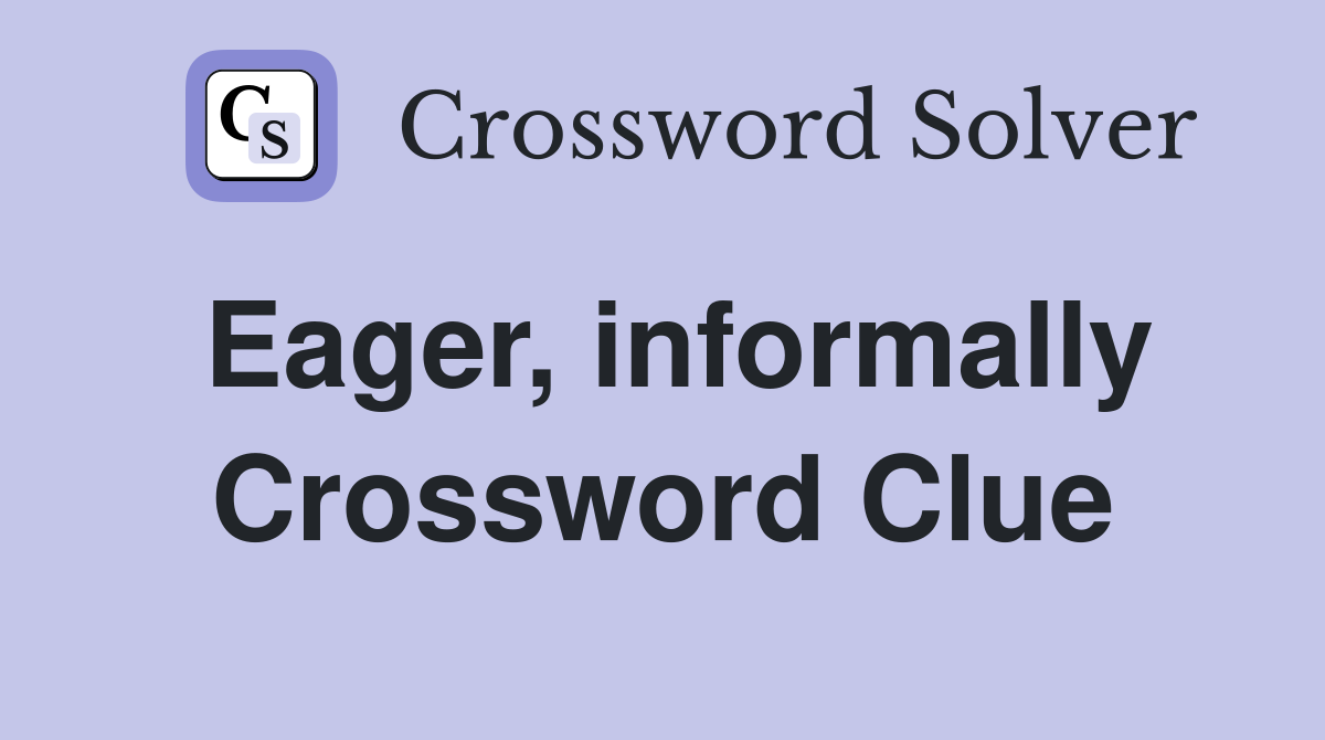 Eager, informally Crossword Clue