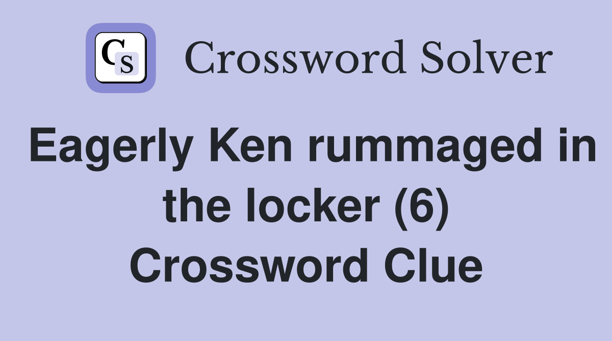 Eagerly Ken rummaged in the locker (6) Crossword Clue