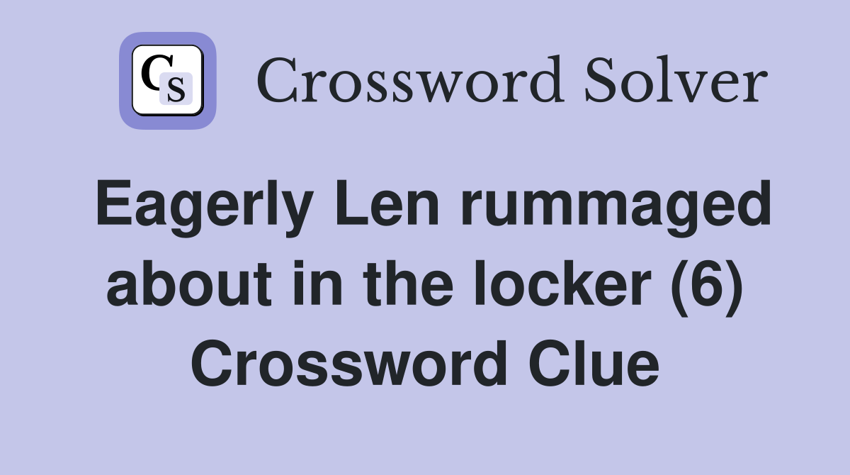 Eagerly Len rummaged about in the locker (6) Crossword Clue