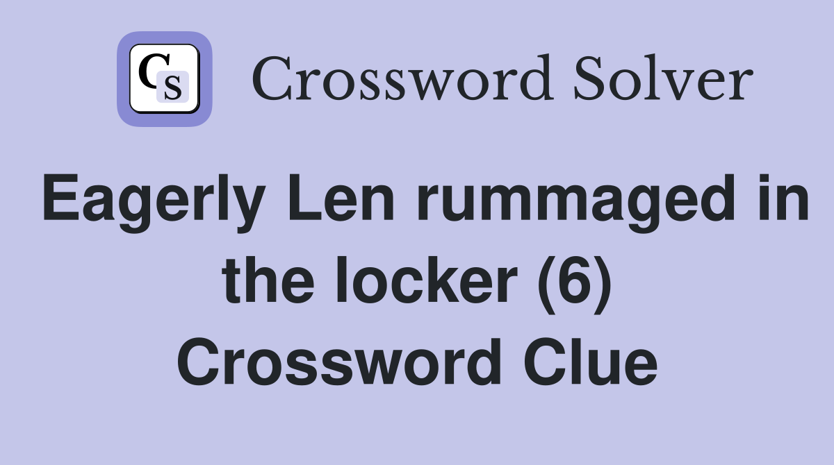 Eagerly Len rummaged in the locker (6) Crossword Clue