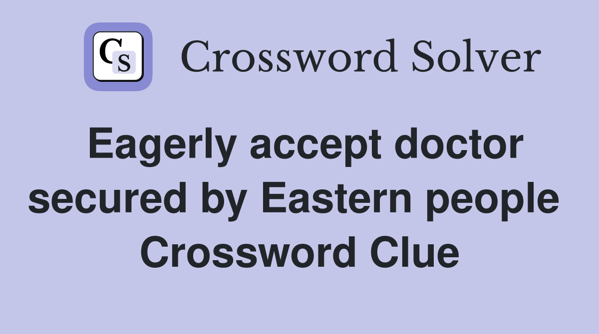 Eagerly accept doctor secured by Eastern people  Crossword Clue