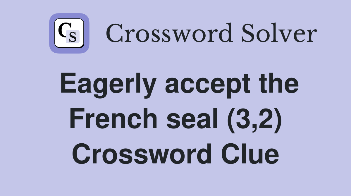 Eagerly accept the French seal (3,2) Crossword Clue