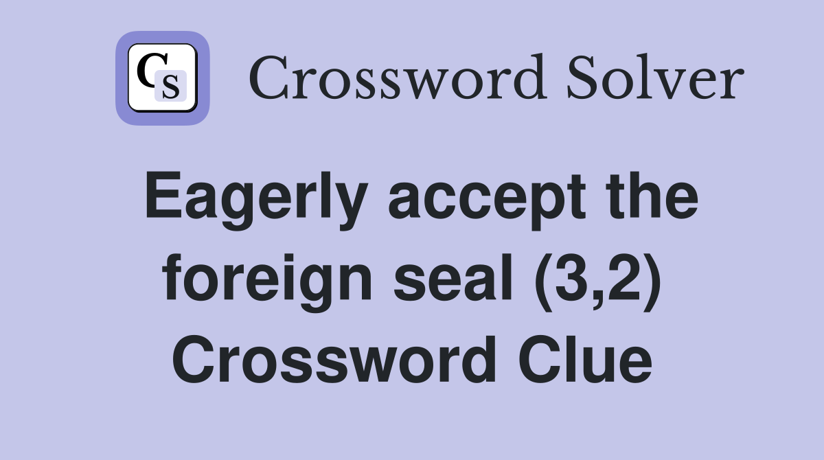 Eagerly accept the foreign seal (3,2) Crossword Clue