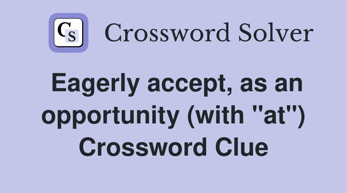 Eagerly accept as an opportunity (with quot at quot ) Crossword Clue Answers