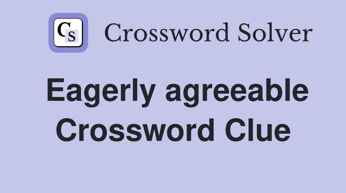 Eagerly agreeable Crossword Clue