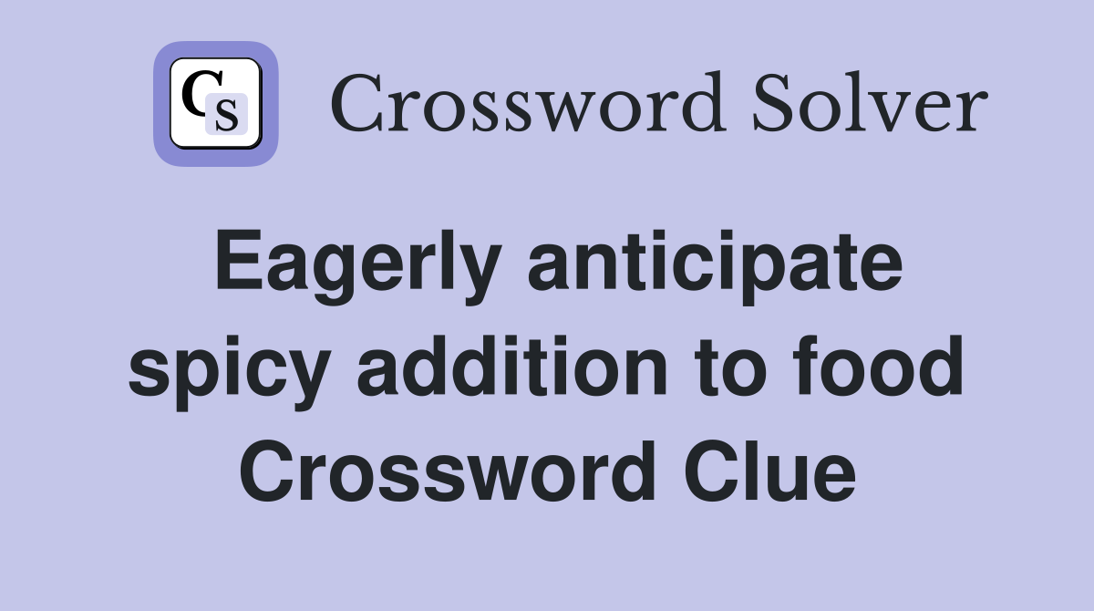 Eagerly anticipate spicy addition to food Crossword Clue