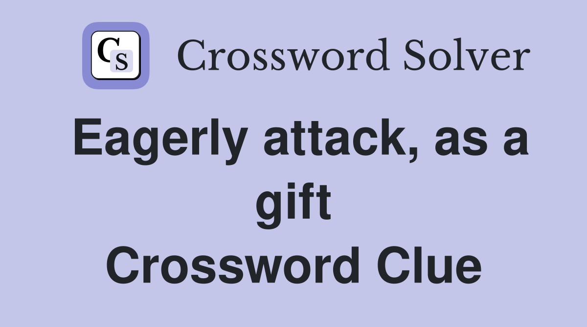 Eagerly attack, as a gift Crossword Clue