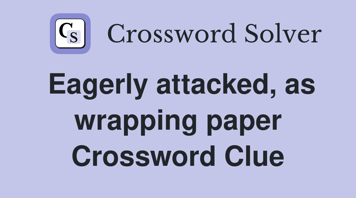 Eagerly attacked, as wrapping paper Crossword Clue