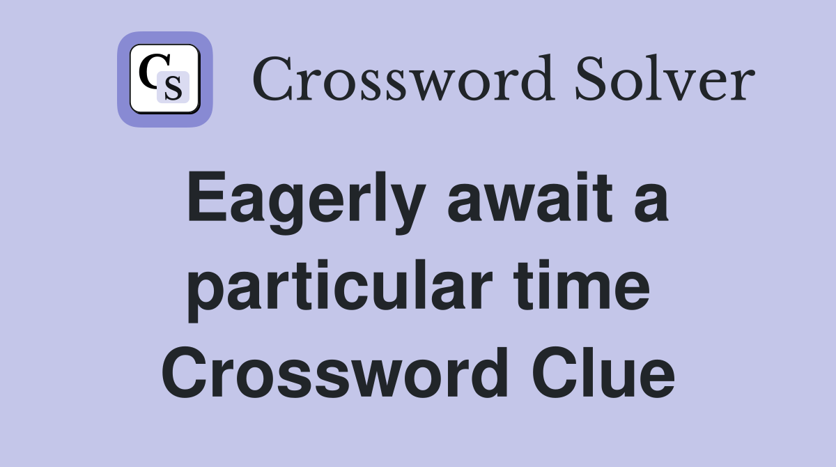 Eagerly await a particular time Crossword Clue