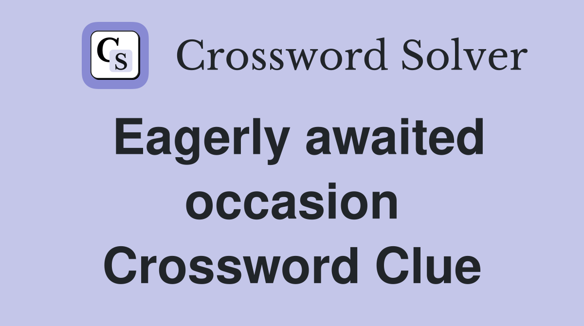 Eagerly awaited occasion Crossword Clue Answers Crossword Solver