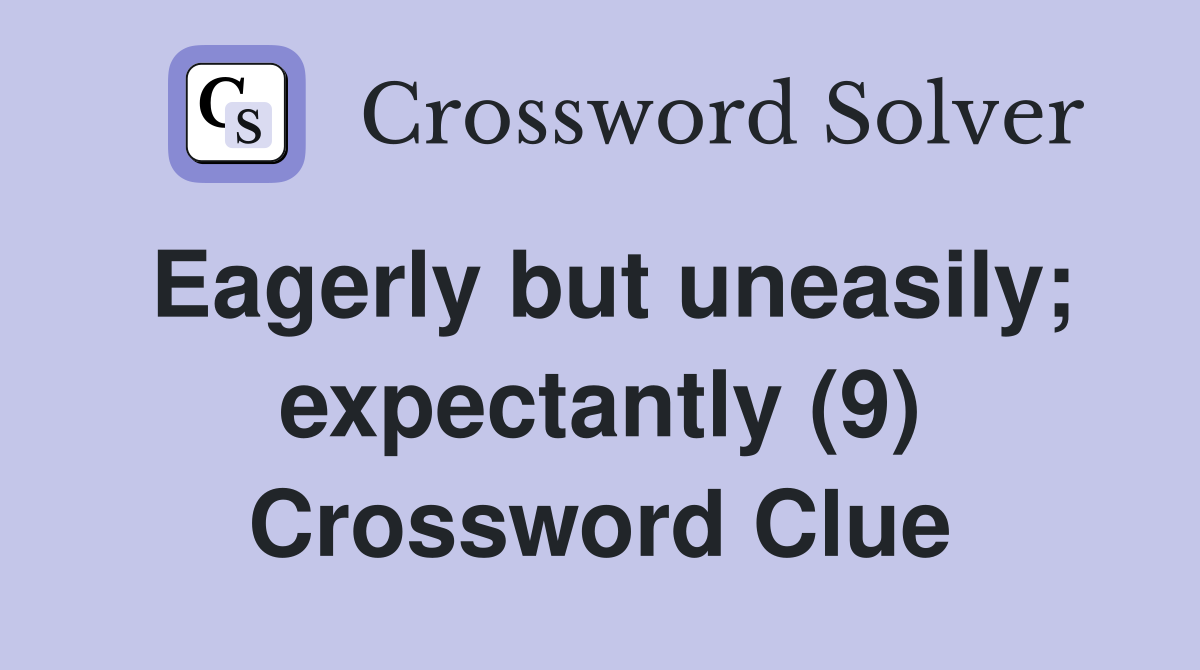 Eagerly but uneasily; expectantly (9) Crossword Clue