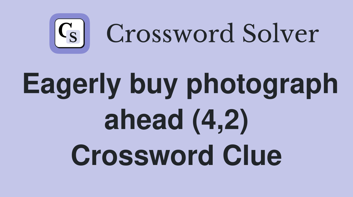 Eagerly buy photograph ahead (4,2) Crossword Clue