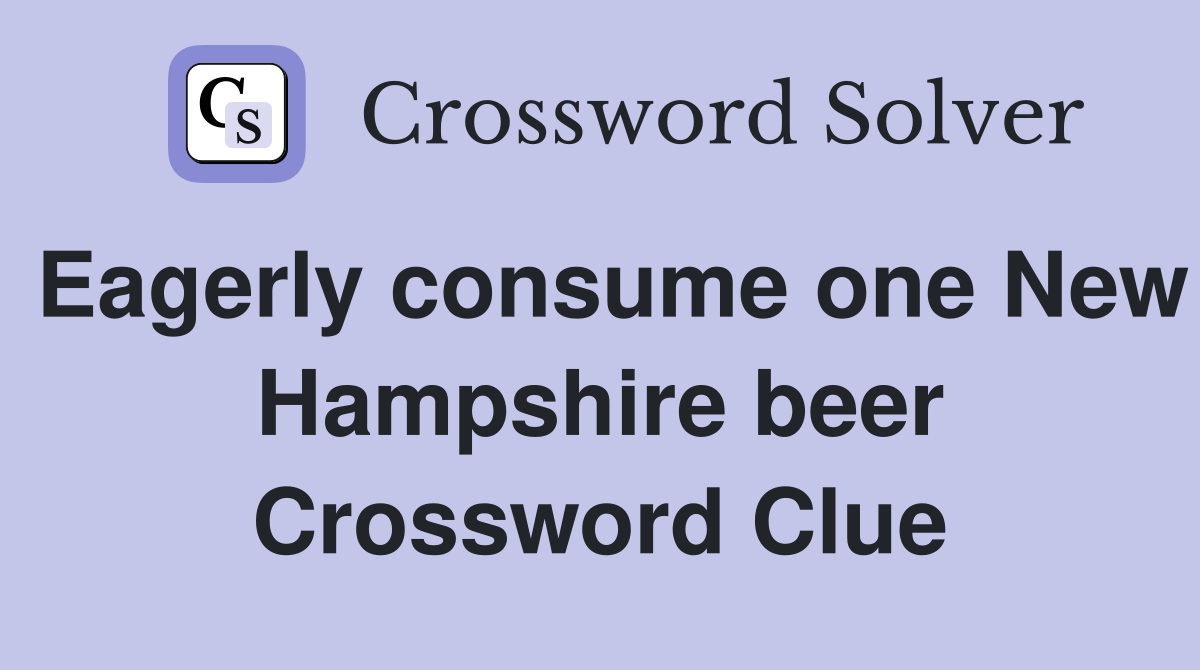 Eagerly consume one New Hampshire beer Crossword Clue
