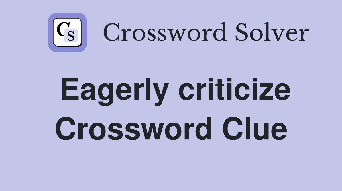 Eagerly criticize Crossword Clue
