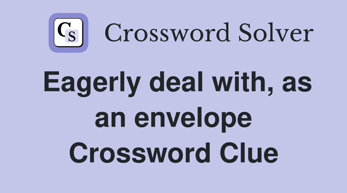 Eagerly deal with, as an envelope Crossword Clue
