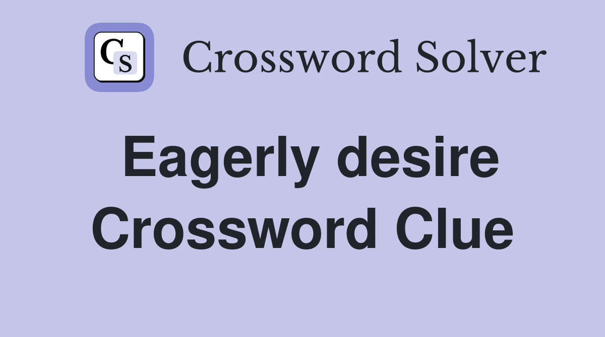 Eagerly desire Crossword Clue