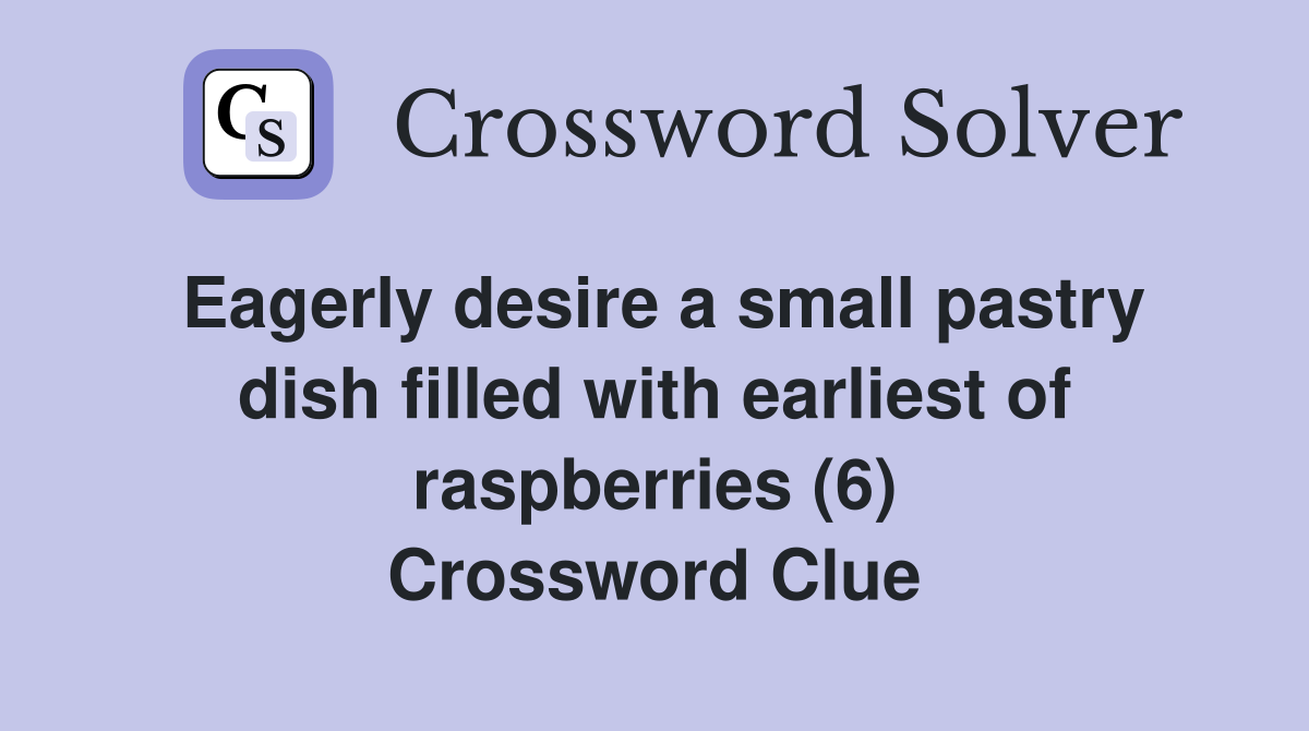 Eagerly desire a small pastry dish filled with earliest of raspberries (6) Crossword Clue