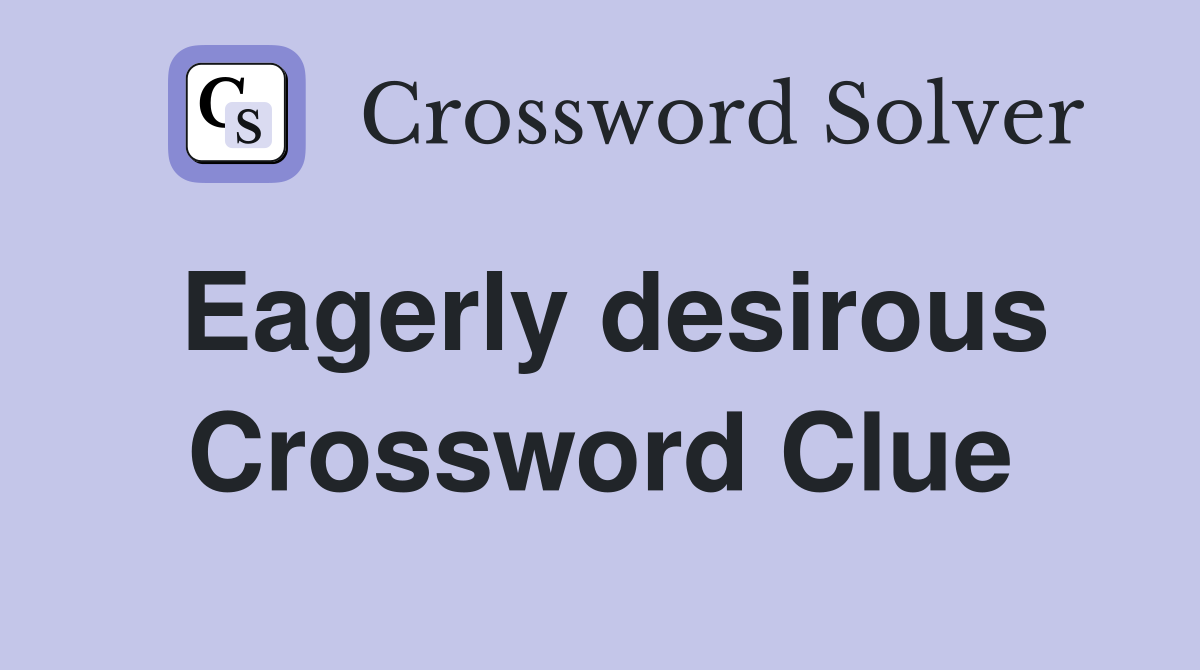 Eagerly desirous Crossword Clue