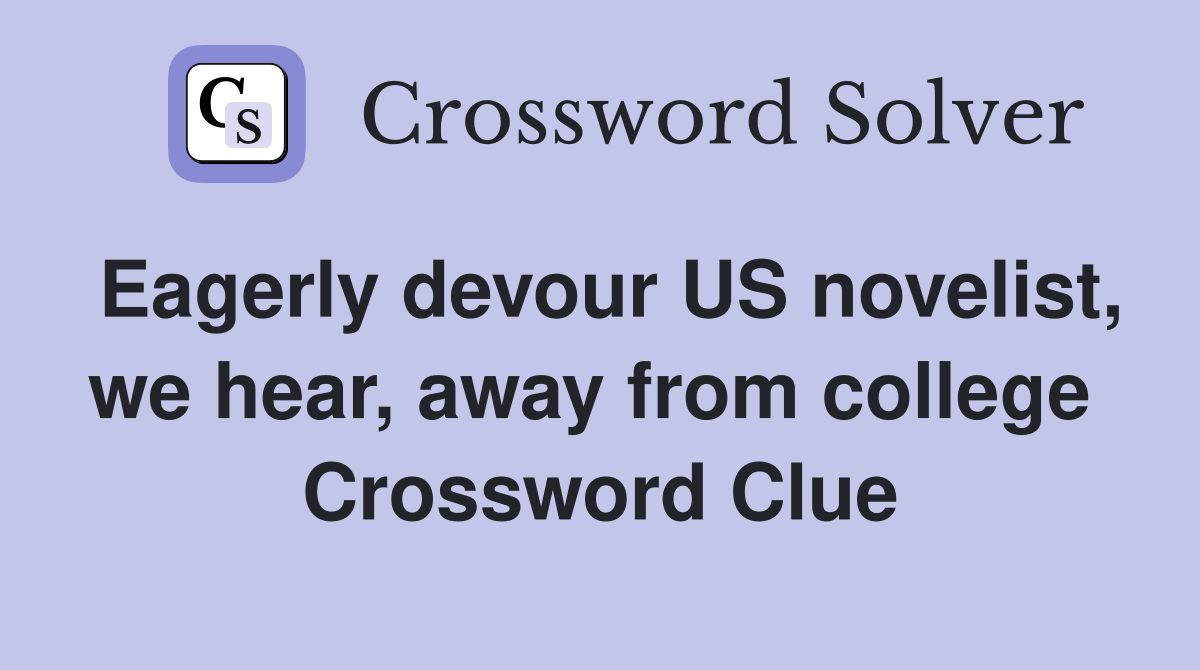 Eagerly devour US novelist, we hear, away from college  Crossword Clue