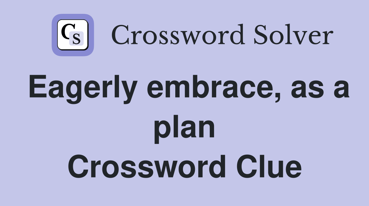 Eagerly embrace, as a plan Crossword Clue