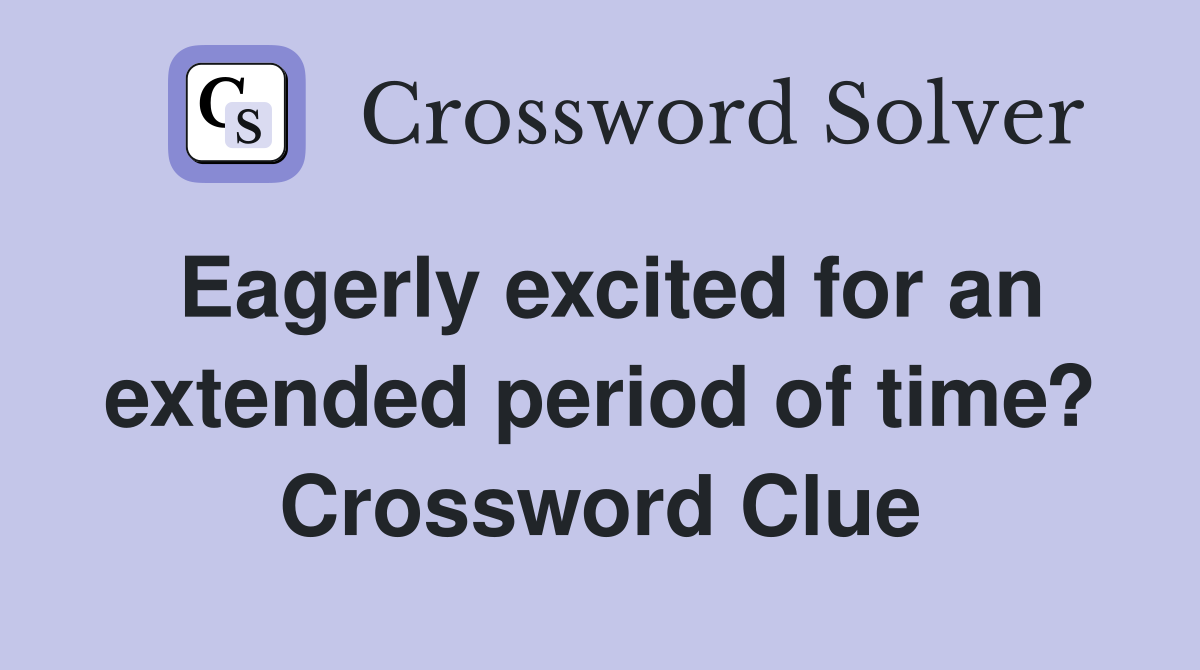Eagerly excited for an extended period of time? Crossword Clue