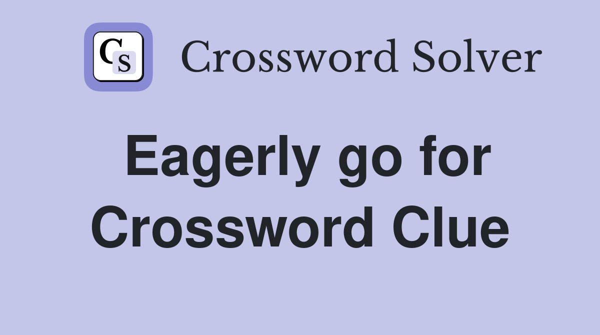 Eagerly go for Crossword Clue
