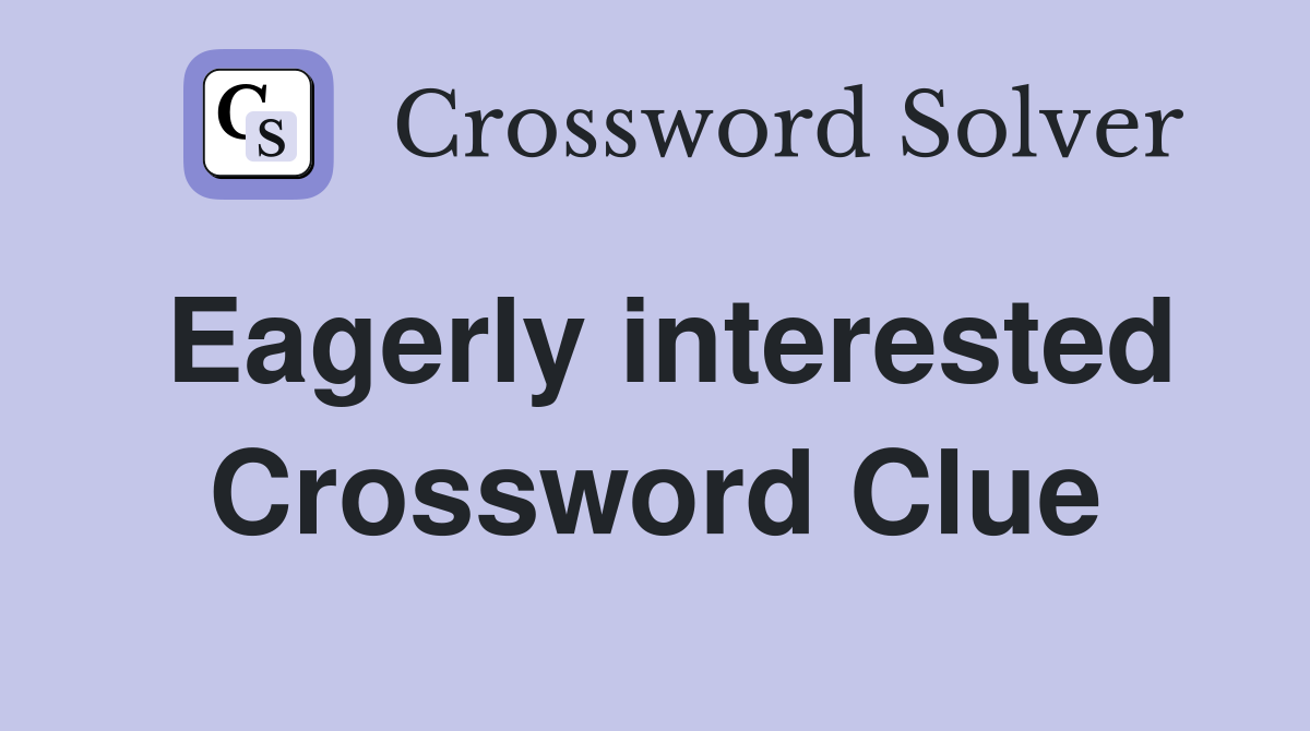 Eagerly interested Crossword Clue