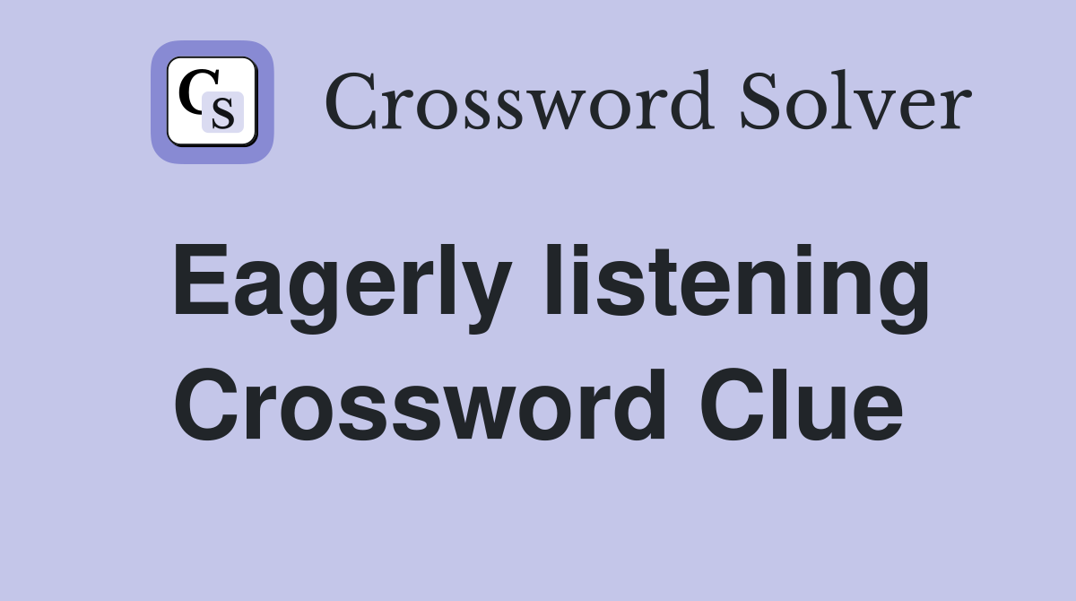 Eagerly listening Crossword Clue