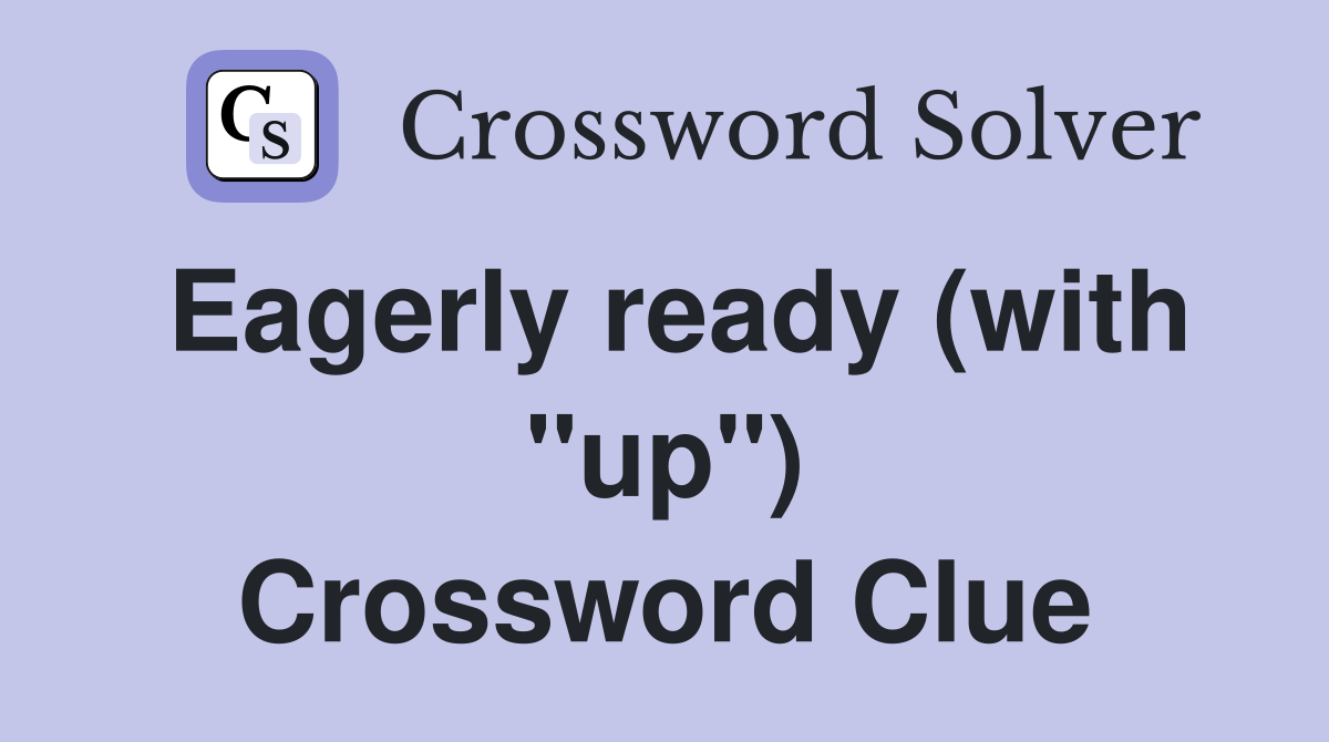 Eagerly ready (with "up") Crossword Clue