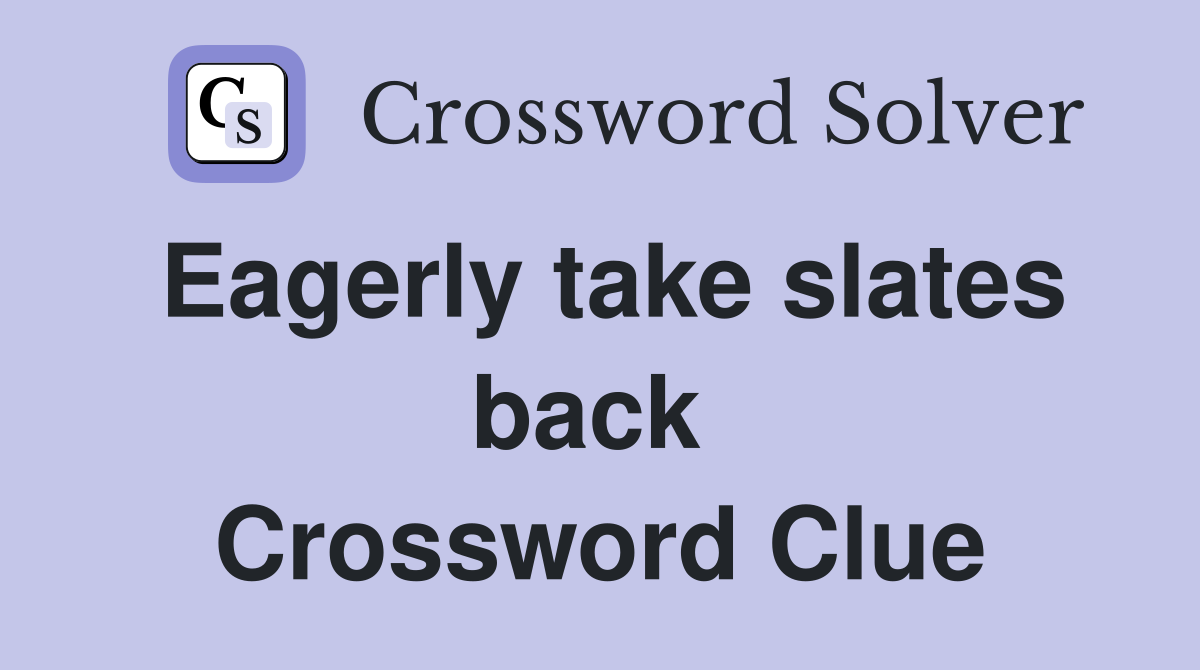 Eagerly take slates back  Crossword Clue