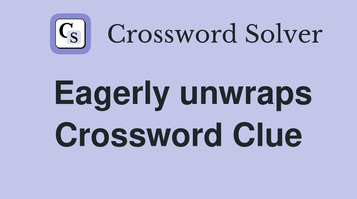 Eagerly unwraps Crossword Clue