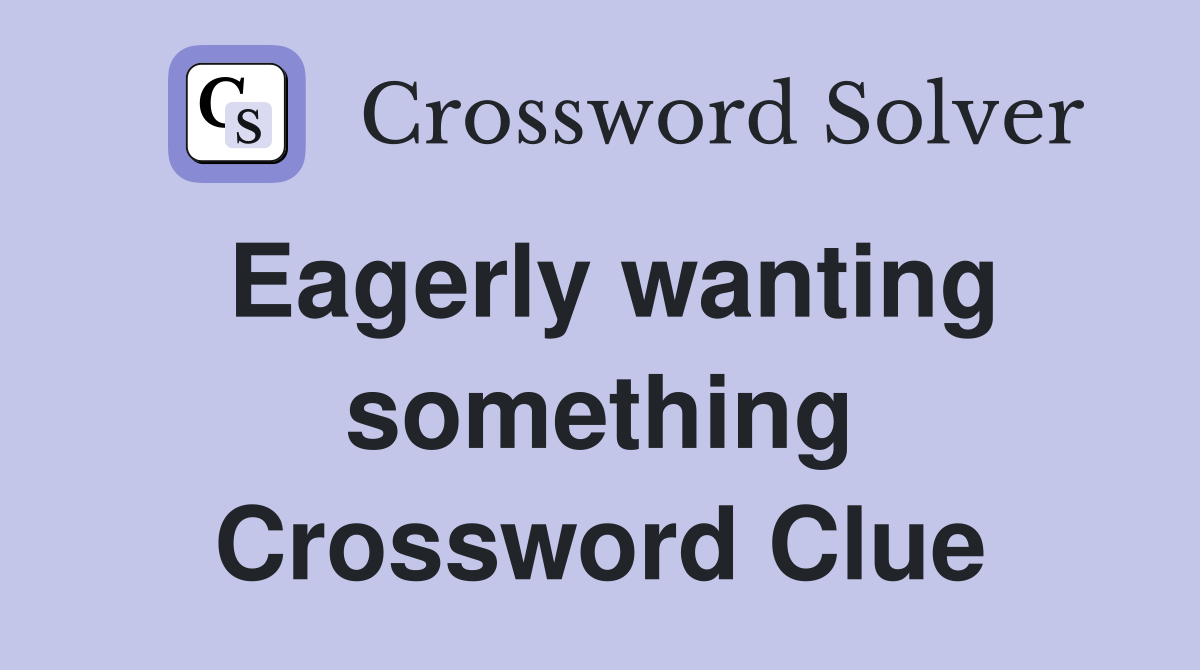 Eagerly wanting something Crossword Clue