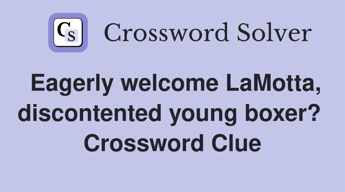 Eagerly welcome LaMotta, discontented young boxer?  Crossword Clue