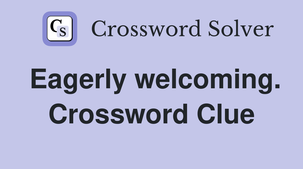 Eagerly welcoming. Crossword Clue