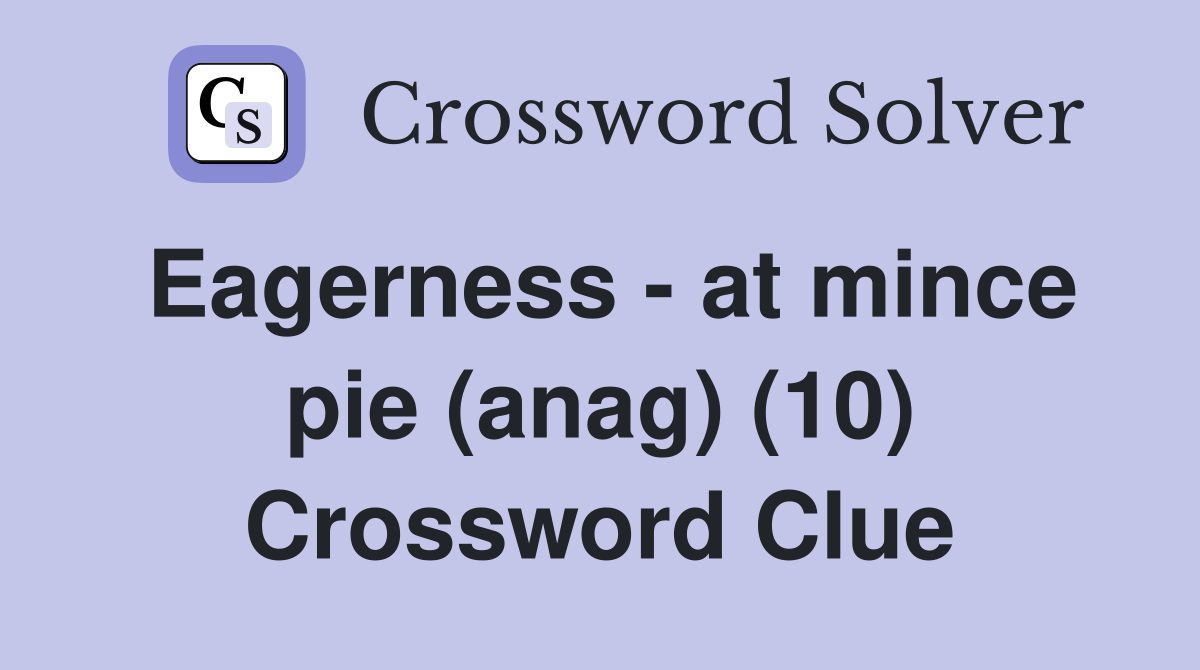 Eagerness - at mince pie (anag) (10) Crossword Clue