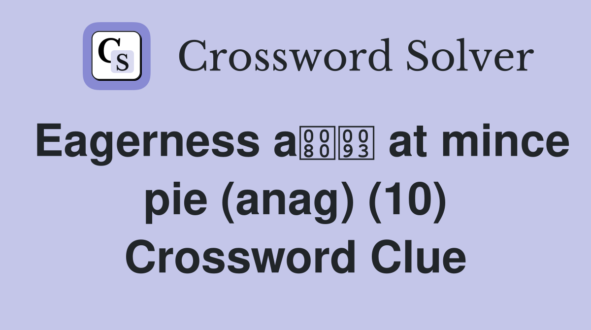 Eagerness a at mince pie (anag) (10) Crossword Clue