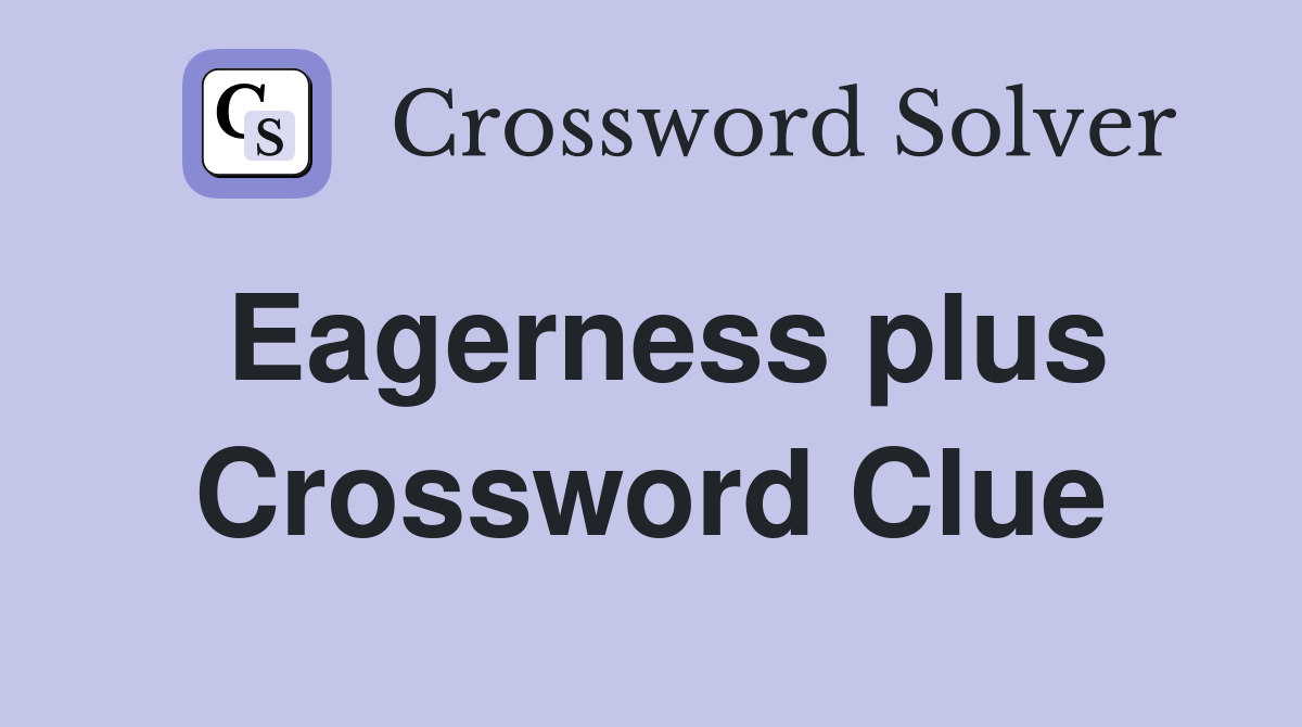 Eagerness plus Crossword Clue